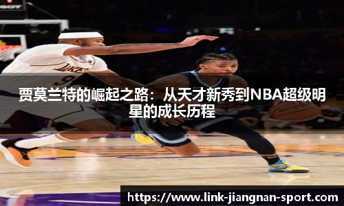 贾莫兰特的崛起之路：从天才新秀到NBA超级明星的成长历程