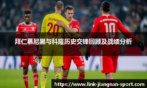 拜仁慕尼黑与科隆历史交锋回顾及战绩分析